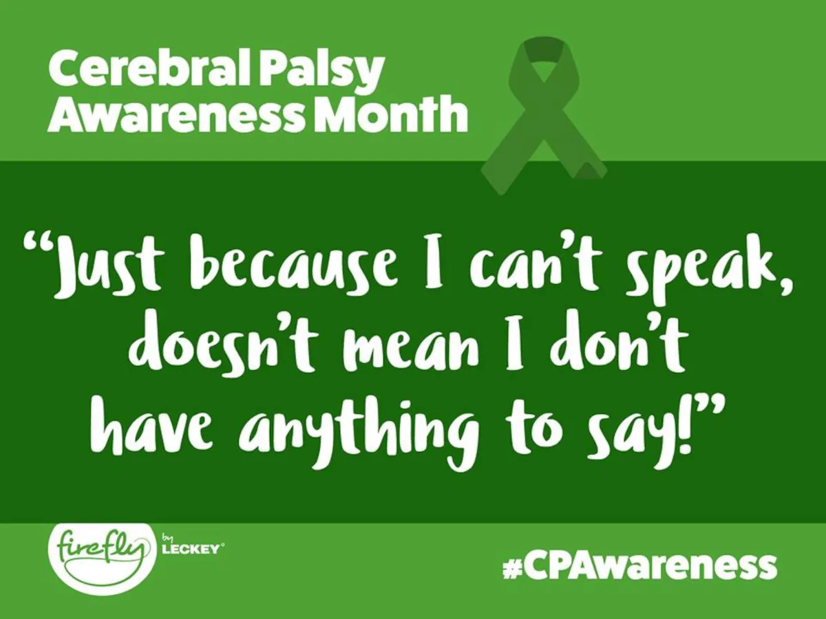 A green Cerebral Palsy Awareness Month poster features a bright green ribbon and bold text reading, “Just because I can’t speak, doesn’t mean I don’t have anything to say!” The design is simple and centered, with the “firefly by LECKEY” logo and #CPAwareness at the bottom, all set against a solid green background meant to highlight communication, dignity, and advocacy.